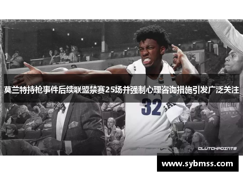莫兰特持枪事件后续联盟禁赛25场并强制心理咨询措施引发广泛关注